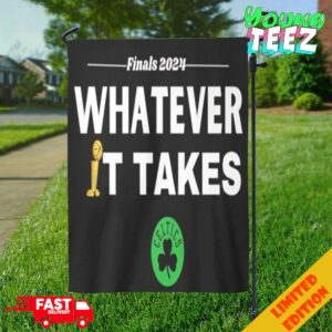 NBA Finals 2024 Whatever It Takes Best Merchandise Gifts For Boston Celtics Fans Congratulations Champions Garden House Flag