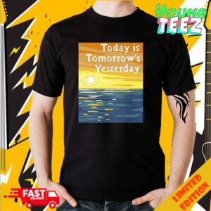 Today Is Tomorrow’s Yesterday Motivational Sunset Print Artwork Poster Canvas Unisex Merchandise T-Shirt